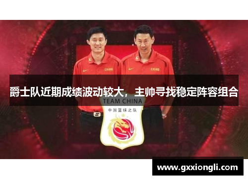 爵士队近期成绩波动较大，主帅寻找稳定阵容组合