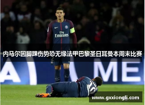 内马尔因脚踝伤势恐无缘法甲巴黎圣日耳曼本周末比赛