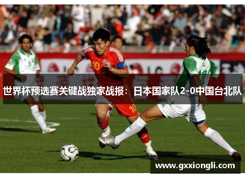 世界杯预选赛关键战独家战报：日本国家队2-0中国台北队
