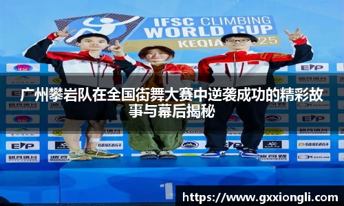 广州攀岩队在全国街舞大赛中逆袭成功的精彩故事与幕后揭秘